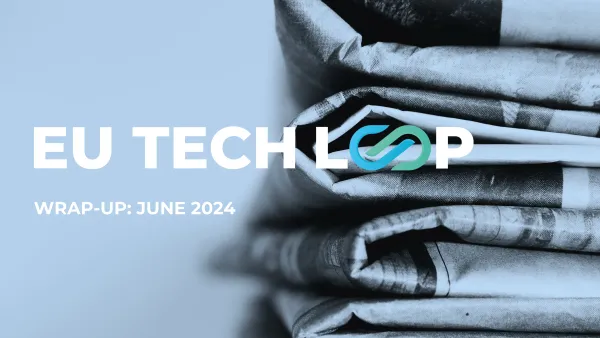 EU Tech Loop wrap-up: June 2024